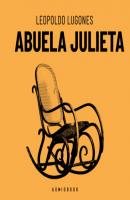 Abuela Julieta (completo) - Leopoldo  Lugones 