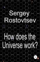How does the Universe work? - Sergey Rostovtsev 