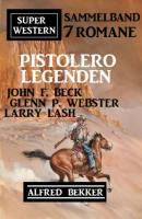 Pistolero-Legenden: Super Western Sammelband 7 Romane - Alfred Bekker 