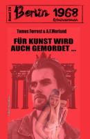Für Kunst kann wird auch gemordet Berlin 1968 Kriminalroman Band 29 - A. F. Morland 
