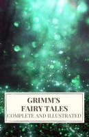Grimm's Fairy Tales : Complete and Illustrated - Jacob Grimm 