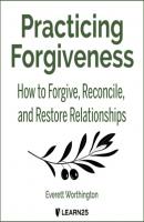 Practicing Forgiveness - How to Forgive, Reconcile, and Restore Relationships (Unabridged) - Everett Worthington 