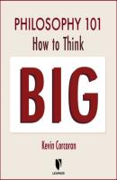 Philosophy 101 - How to Think Big (Unabridged) - Kevin Corcoran 