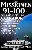 Die Missionen 91-100 der Raumflotte von Axarabor: Science Fiction Roman-Paket 21010 - Alfred Bekker 