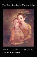 The Complete Little Women Series (Little Women, Good Wives, Little Men, Jo's Boys) - Louisa May Alcott 