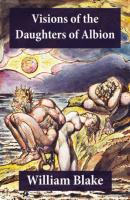 Visions of the Daughters of Albion (Illuminated Manuscript with the Original Illustrations of William Blake) - William Blake 