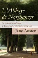 L'Abbaye de Northanger - Le seul roman gothique de Jane Austen (L'édition intégrale) - Jane Austen 
