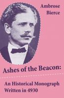 Ashes of the Beacon: An Historical Monograph Written in 4930 (Unabridged) - Ambrose Bierce 