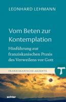 Vom Beten zur Kontemplation - Leonhard Lehmann Franziskanische Akzente