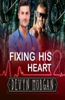 Fixing His Heart (Unabridged) - Devyn Morgan 