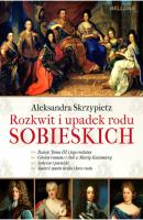 Rozkwit i upadek rodu Sobieskich - Aleksandra Skrzypietz 