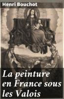 La peinture en France sous les Valois - Bouchot Henri 