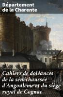 Cahiers de doléances de la sénéchaussée d'Angoulême et du siège royal de Cognac - Département de la Charente 