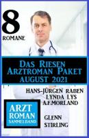 Das Riesen Arztroman Paket August 2021: Arztromane Sammelband 8 Romane - A. F. Morland 