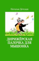 Дирижёрская палочка для мышонка - Наталья Детская 