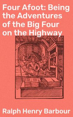 Four Afoot: Being the Adventures of the Big Four on the Highway - Ralph Henry Barbour 