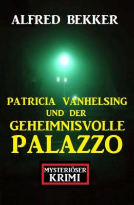Patricia Vanhelsing und der geheimnisvolle Palazzo: Mysteriöser Krimi - Alfred Bekker 