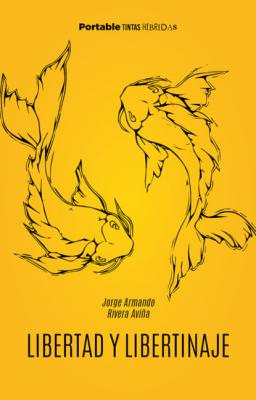 Libertad y libertinaje - Jorge Armando Rivera Aviña 