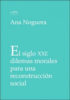 El siglo XXI: dilemas morales para una reconstrucción social - Ana Noguera Montagud 