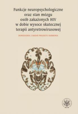 Funkcje neuropsychologiczne oraz stan mózgu osób zakażonych HIV w dobie wysoce skutecznej terapii antyretrowirusowej - Группа авторов 