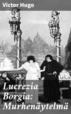 Lucrezia Borgia: Murhenäytelmä - Victor Hugo 