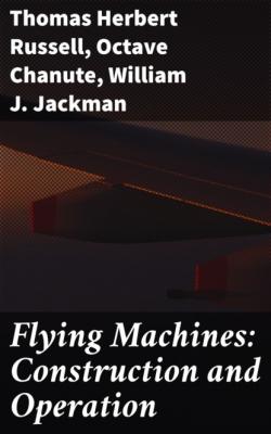 Flying Machines: Construction and Operation - Octave Chanute 
