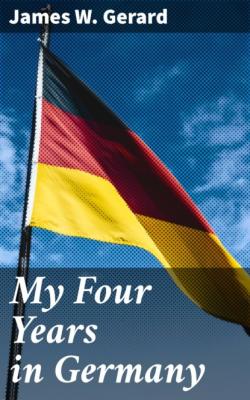 My Four Years in Germany - James W. Gerard 