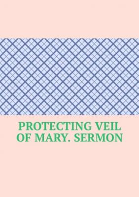 Protecting Veil of Mary. Sermon - Serafim Stepanovich Yurashevich 
