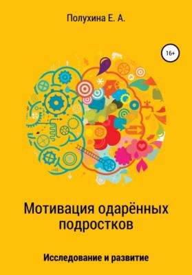 Мотивация одаренных подростков: исследование и развитие - Екатерина Александровна Полухина 