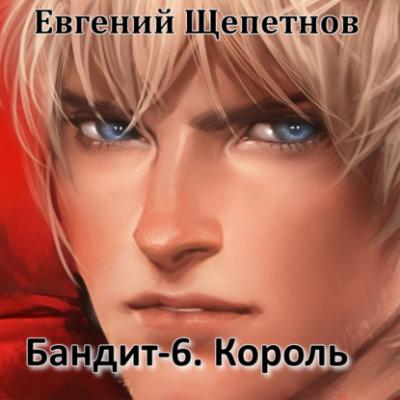 Бандит-6. Король - Евгений Щепетнов Пётр Синельников