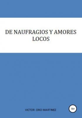 DE NAUFRAGIOS Y AMORES LOCOS - VICTOR ORO MARTINEZ 