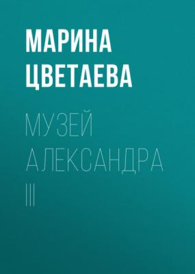 Музей Александра III - Марина Цветаева Автобиографическая проза