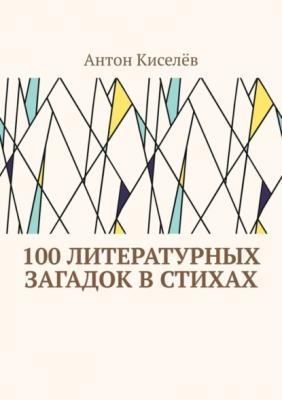 100 литературных загадок в стихах - Антон Киселёв 