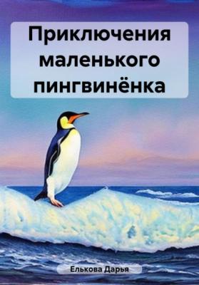 Приключения маленького пингвинёнка - Дарья Елькова 