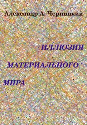 Иллюзия Материального Мира - Черницкий Александрович Александр 