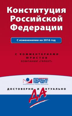 Конституция Российской Федерации с изменениями на 2016 год с комментариями юристов - Отсутствует Гарант: достоверно и актуально