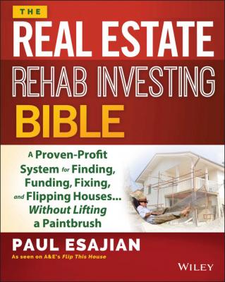 The Real Estate Rehab Investing Bible. A Proven-Profit System for Finding, Funding, Fixing, and Flipping Houses...Without Lifting a Paintbrush - Paul  Esajian 