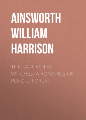 The Lancashire Witches: A Romance of Pendle Forest - Ainsworth William Harrison 