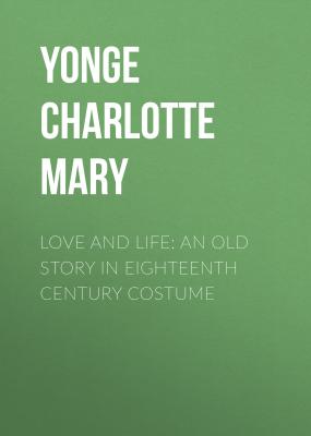 Love and Life: An Old Story in Eighteenth Century Costume - Yonge Charlotte Mary 