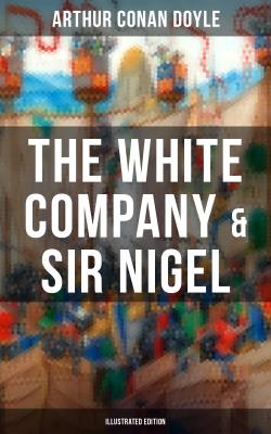 The White Company & Sir Nigel (Illustrated Edition) - Arthur Conan Doyle 