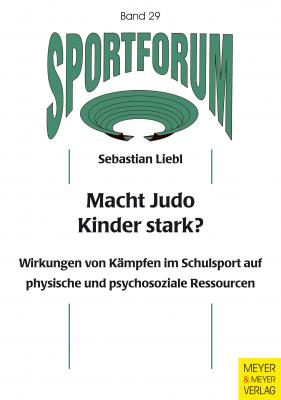 Macht Judo Kinder stark? - Sebastian  Liebl Sportforum. Dissertations- und Habilitationsschriftenreihe