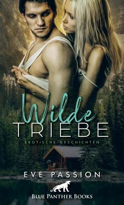 Wilde Triebe | Erotische Geschichten - Eve Passion Erotik Geschichten