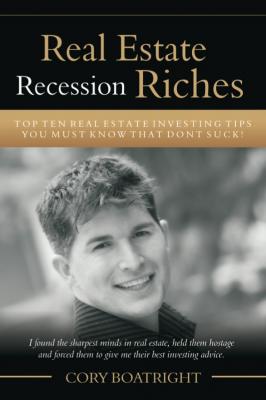 Real Estate Recession Riches - Top 10 Real Estate Investing Tips That Don't Suck! - Cory MDiv Boatright 