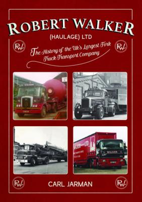 Robert Walker Haulage Ltd: The History of the UK's Largest Fork Truck Transport Company - Carl Jarman 