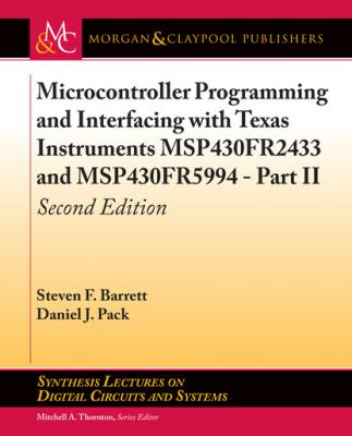 Microcontroller Programming and Interfacing with Texas Instruments MSP430FR2433 and MSP430FR5994 – Part II - Steven F. Barrett Synthesis Lectures on Digital Circuits and Systems