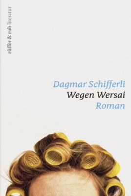 Wegen Wersai - Dagmar Schifferli rüffer&rub literatur