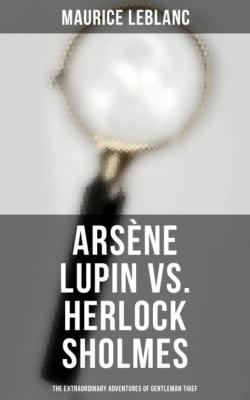 Arsène Lupin vs. Herlock Sholmes: The Extraordinary Adventures of Gentleman Thief - Морис Леблан 