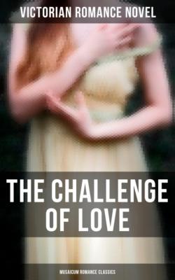 The Challenge of Love (Musaicum Romance Classics) - Victorian Romance Novel 