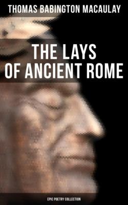 The Lays of Ancient Rome (Epic Poetry Collection) - Томас Бабингтон Маколей 