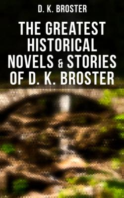The Greatest Historical Novels & Stories of D. K. Broster - D. K. Broster 
